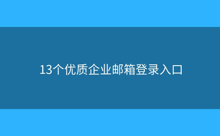 13個(gè)優(yōu)質(zhì)企業(yè)郵箱登錄入口