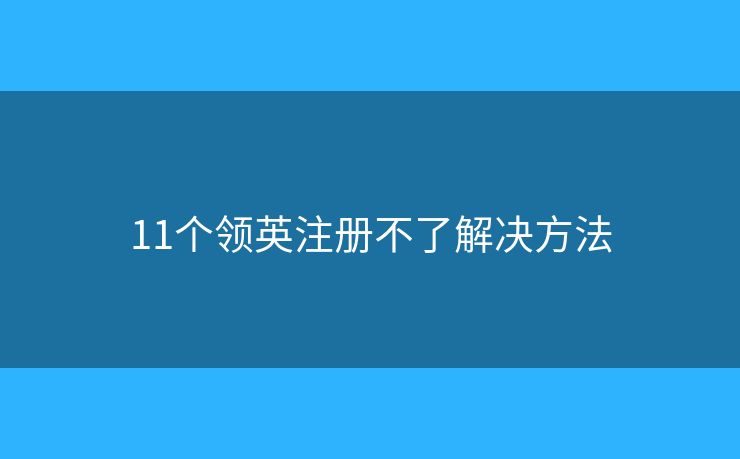 11個(gè)領(lǐng)英注冊(cè)不了解決方法