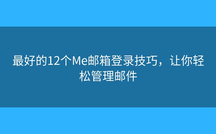 最好的12個Me郵箱登錄技巧，讓你輕松管理郵件