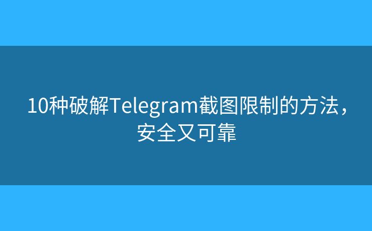 10種破解Telegram截圖限制的方法，安全又可靠
