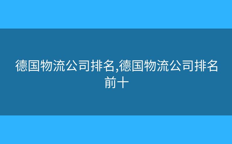 德國(guó)物流公司排名,德國(guó)物流公司排名前十