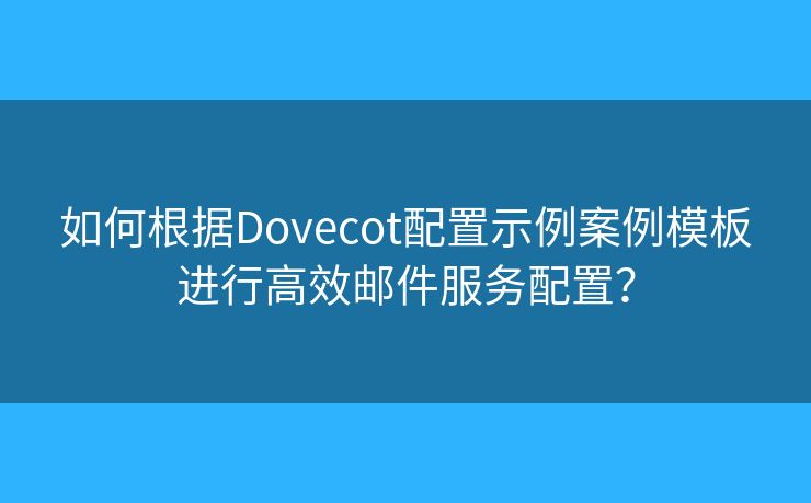 如何根據Dovecot配置示例案例模板進行高效郵件服務配置？