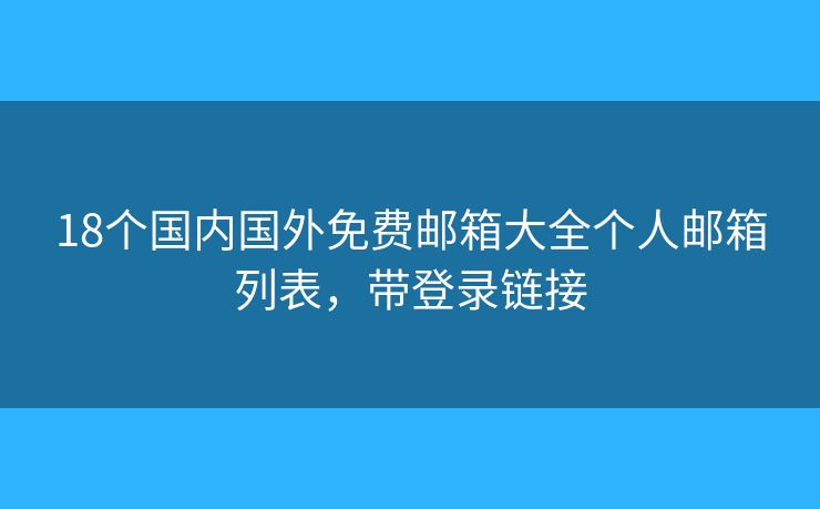 18個國內(nèi)國外免費郵箱大全個人郵箱列表，帶登錄鏈接