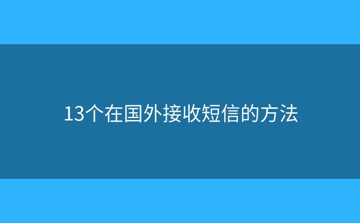 13個(gè)在國(guó)外接收短信的方法
