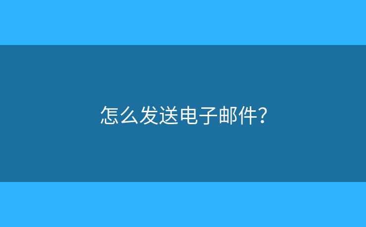 怎么發(fā)送電子郵件？