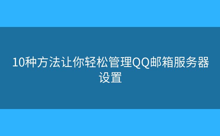 10種方法讓你輕松管理QQ郵箱服務(wù)器設(shè)置