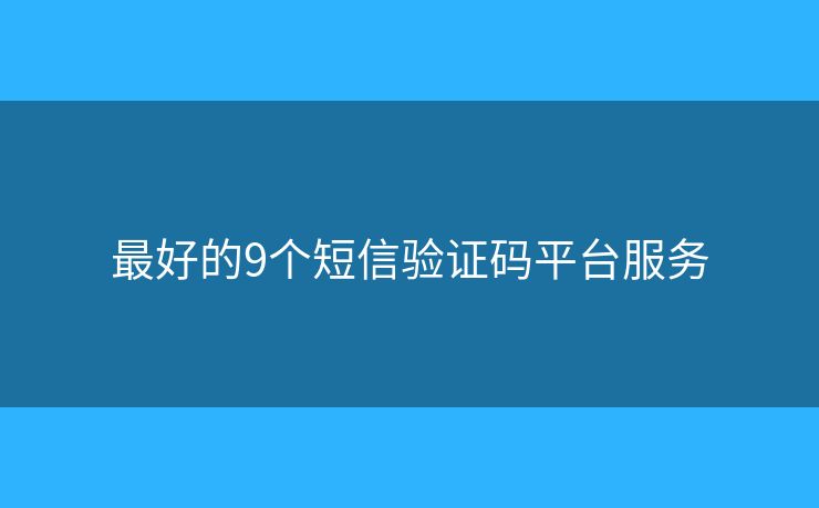 最好的9個短信驗證碼平臺服務(wù)