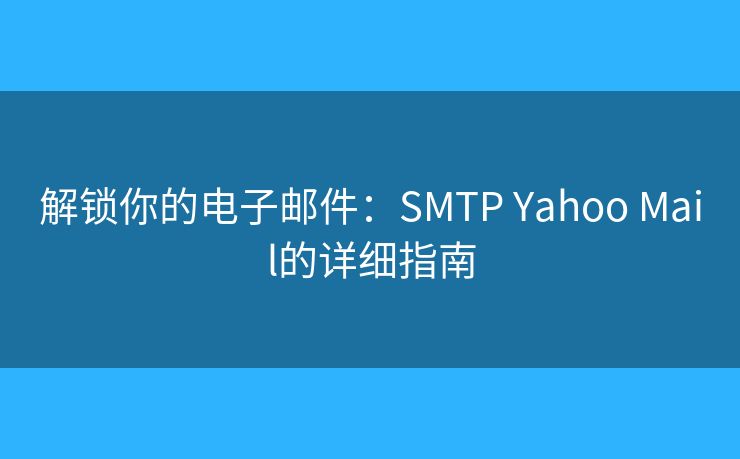 解鎖你的電子郵件：SMTP Yahoo Mail的詳細(xì)指南