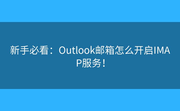 新手必看：Outlook郵箱怎么開啟IMAP服務(wù)！