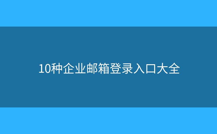 10種企業(yè)郵箱登錄入口大全
