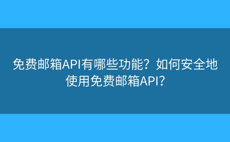 免費郵箱API有哪些功能？如何安全地使用免費郵箱API？