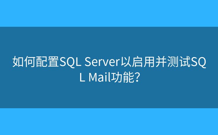 如何配置SQL Server以啟用并測試SQL Mail功能？