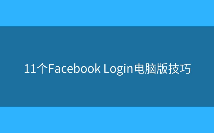 11個(gè)Facebook Login電腦版技巧