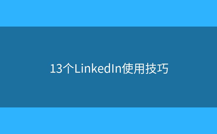 13個(gè)LinkedIn使用技巧