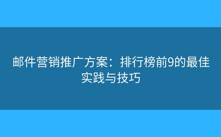 郵件營銷推廣方案：排行榜前9的最佳實踐與技巧