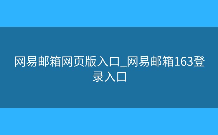 網(wǎng)易郵箱網(wǎng)頁版入口_網(wǎng)易郵箱163登錄入口
