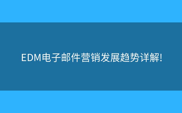EDM電子郵件營銷發(fā)展趨勢詳解!