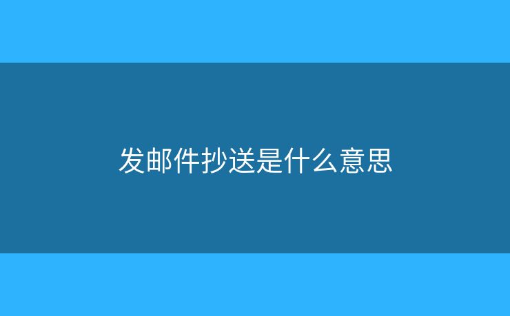 發(fā)郵件抄送是什么意思
