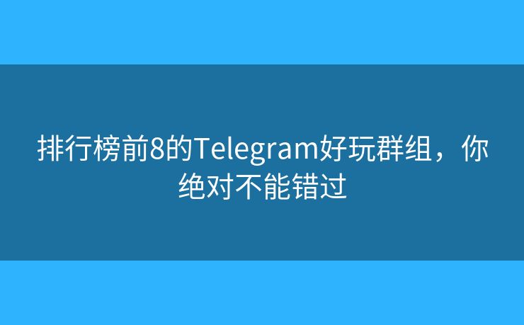 排行榜前8的Telegram好玩群組，你絕對不能錯(cuò)過