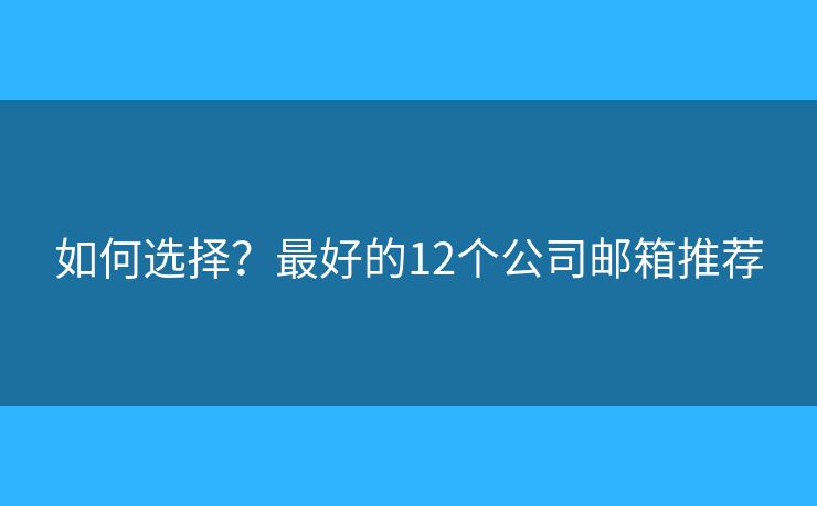 如何選擇？最好的12個(gè)公司郵箱推薦