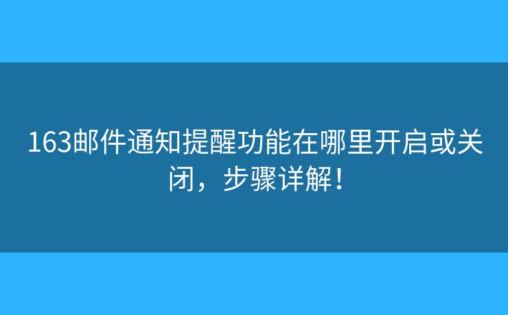 163郵件通知提醒功能在哪里開啟或關(guān)閉，步驟詳解！