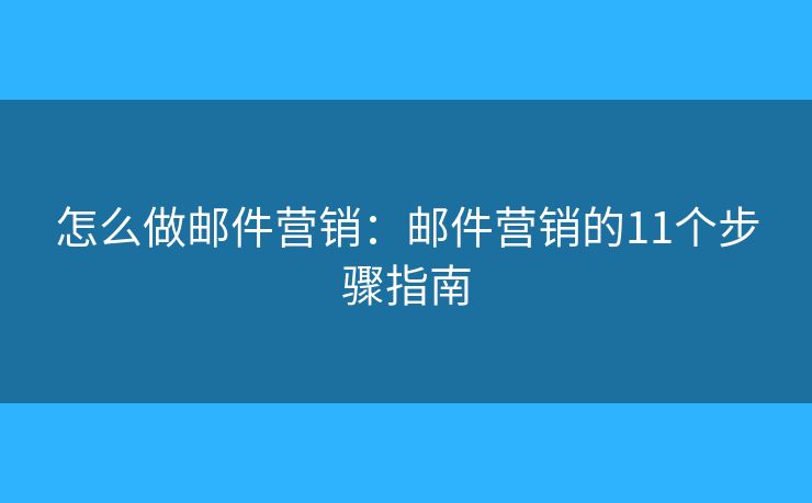 怎么做郵件營銷：郵件營銷的11個步驟指南