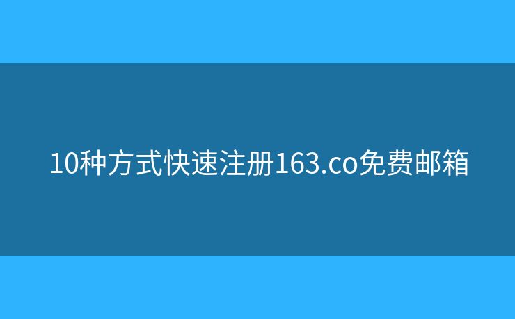 10種方式快速注冊163.co免費(fèi)郵箱