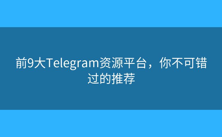 前9大Telegram資源平臺(tái)，你不可錯(cuò)過的推薦
