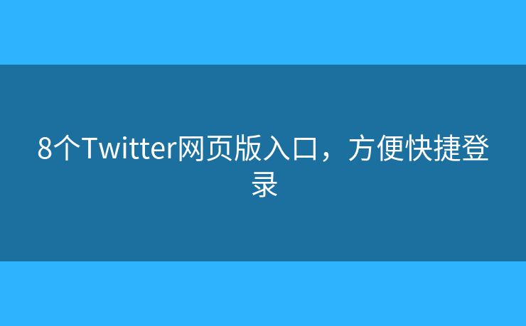 8個Twitter網(wǎng)頁版入口，方便快捷登錄