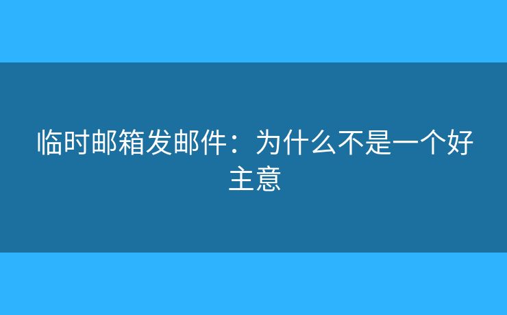 臨時郵箱發(fā)郵件：為什么不是一個好主意