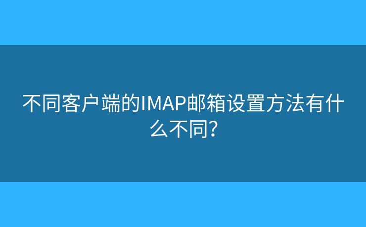 不同客戶端的IMAP郵箱設置方法有什么不同？
