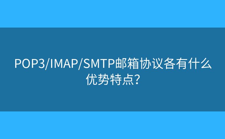 POP3/IMAP/SMTP郵箱協(xié)議各有什么優(yōu)勢特點？