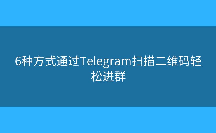 6種方式通過(guò)Telegram掃描二維碼輕松進(jìn)群