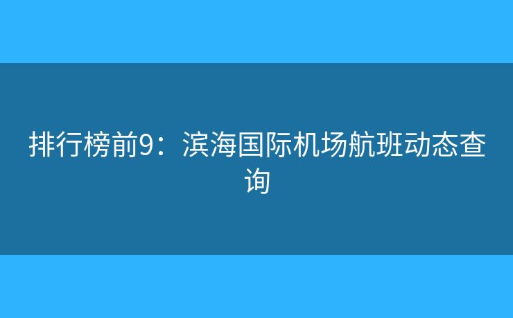 排行榜前9：濱海國(guó)際機(jī)場(chǎng)航班動(dòng)態(tài)查詢
