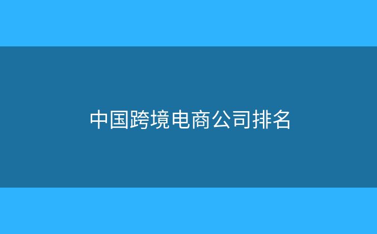 中國(guó)跨境電商公司排名