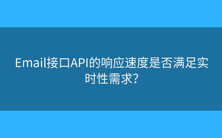 Email接口API的響應(yīng)速度是否滿足實時性需求？