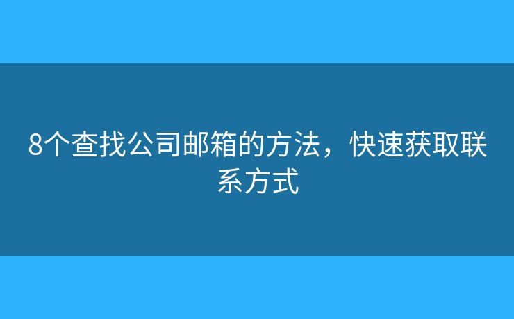 8個查找公司郵箱的方法，快速獲取聯(lián)系方式