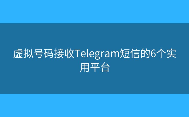 虛擬號(hào)碼接收Telegram短信的6個(gè)實(shí)用平臺(tái)