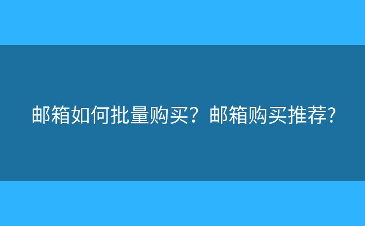 郵箱如何批量購買？郵箱購買推薦?