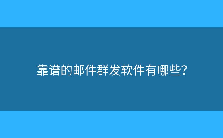 靠譜的郵件群發(fā)軟件有哪些？