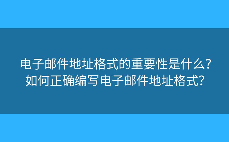 電子郵件地址格式的重要性是什么？如何正確編寫(xiě)電子郵件地址格式？