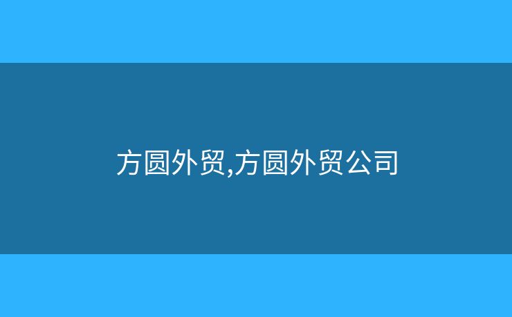方圓外貿(mào),方圓外貿(mào)公司
