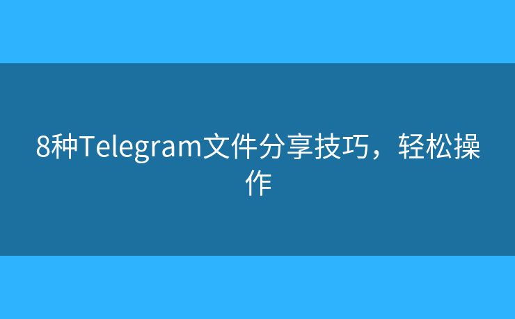 8種Telegram文件分享技巧，輕松操作