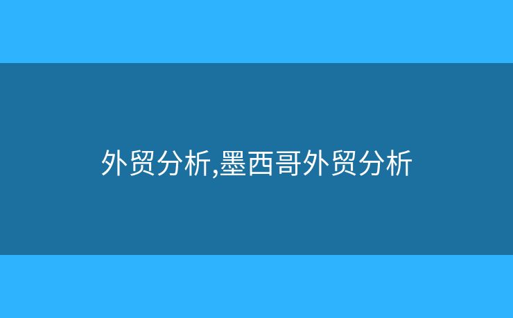 外貿(mào)分析,墨西哥外貿(mào)分析