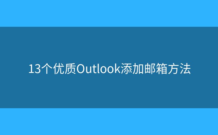 13個優(yōu)質(zhì)Outlook添加郵箱方法