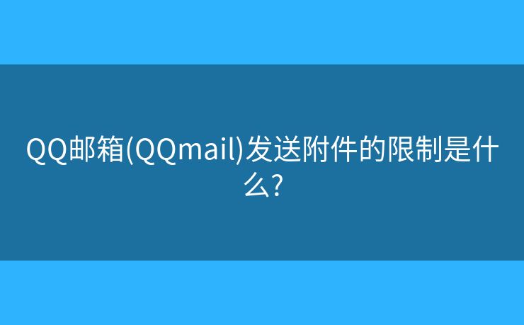 QQ郵箱(QQmail)發(fā)送附件的限制是什么?