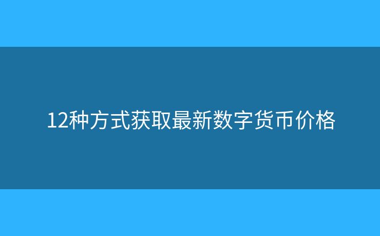 12種方式獲取最新數(shù)字貨幣價格