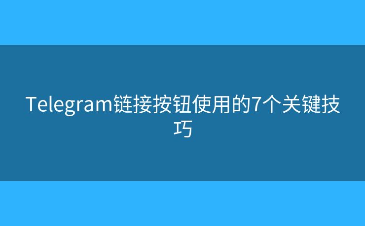 Telegram鏈接按鈕使用的7個關鍵技巧