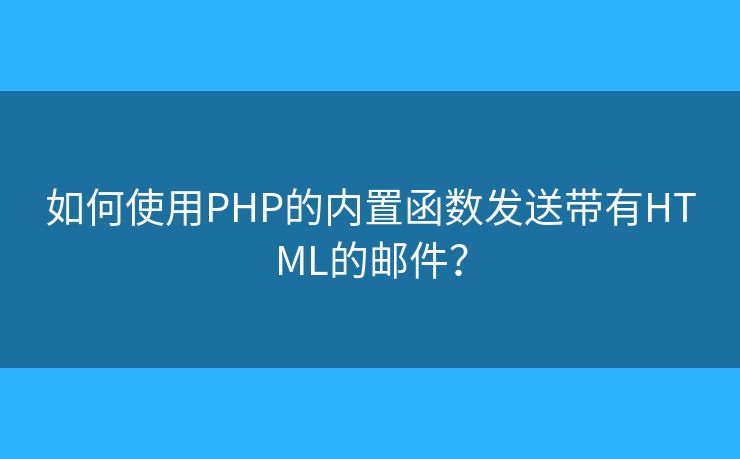 如何使用PHP的內(nèi)置函數(shù)發(fā)送帶有HTML的郵件？