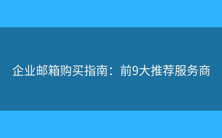 企業(yè)郵箱購買指南：前9大推薦服務商